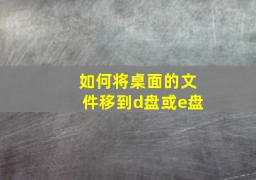 如何将桌面的文件移到d盘或e盘