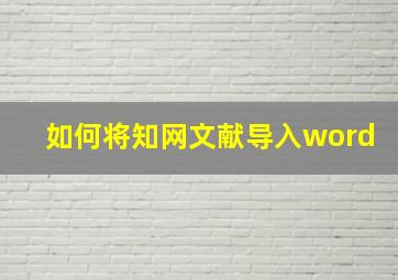 如何将知网文献导入word