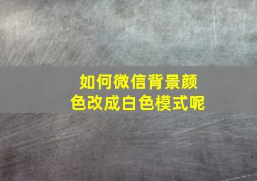 如何微信背景颜色改成白色模式呢