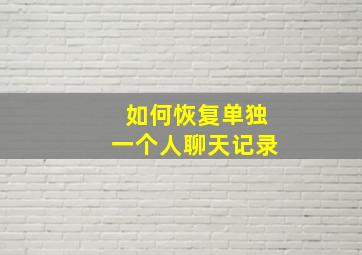 如何恢复单独一个人聊天记录