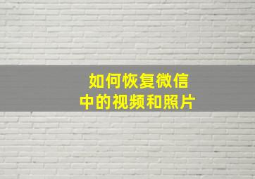 如何恢复微信中的视频和照片