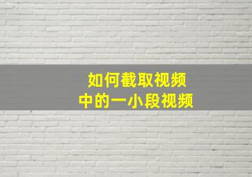 如何截取视频中的一小段视频