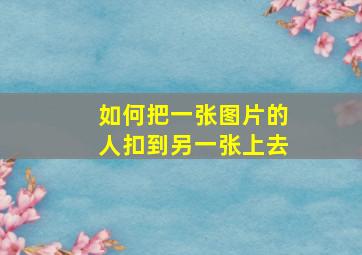 如何把一张图片的人扣到另一张上去