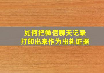 如何把微信聊天记录打印出来作为出轨证据