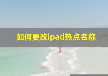 如何更改ipad热点名称