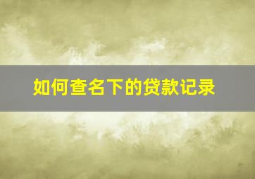 如何查名下的贷款记录