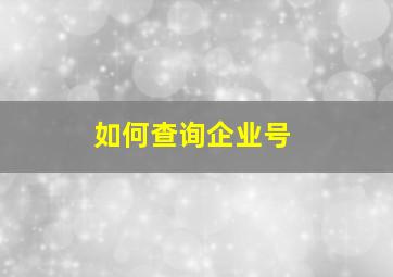 如何查询企业号