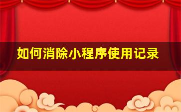 如何消除小程序使用记录