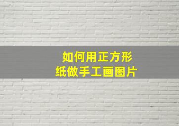 如何用正方形纸做手工画图片