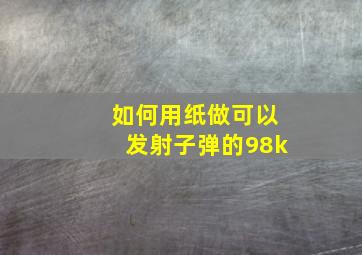 如何用纸做可以发射子弹的98k