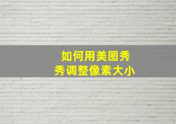 如何用美图秀秀调整像素大小