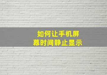 如何让手机屏幕时间静止显示