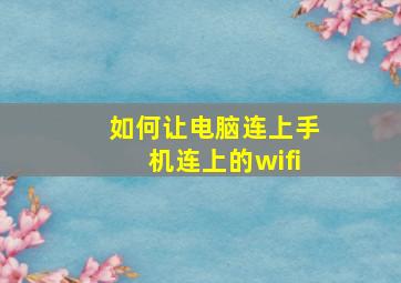 如何让电脑连上手机连上的wifi