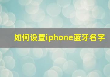 如何设置iphone蓝牙名字