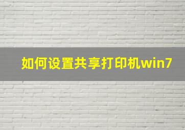 如何设置共享打印机win7