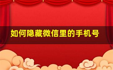 如何隐藏微信里的手机号