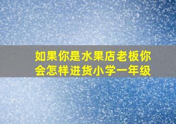 如果你是水果店老板你会怎样进货小学一年级