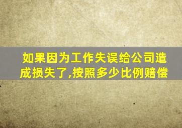 如果因为工作失误给公司造成损失了,按照多少比例赔偿