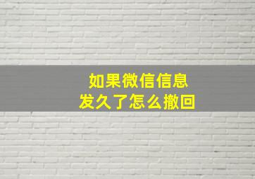 如果微信信息发久了怎么撤回