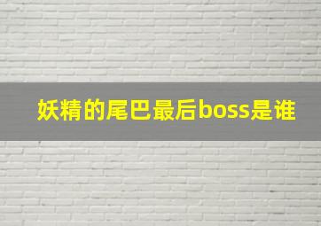 妖精的尾巴最后boss是谁