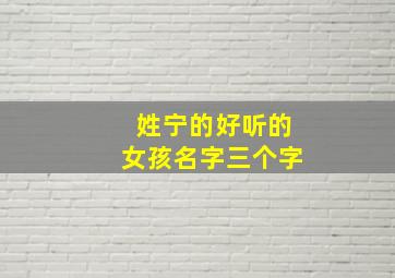 姓宁的好听的女孩名字三个字