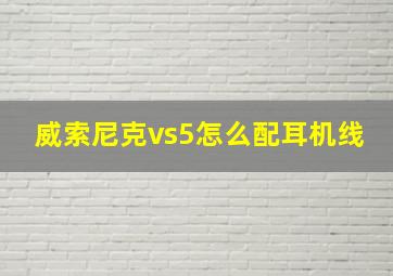 威索尼克vs5怎么配耳机线