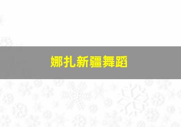 娜扎新疆舞蹈