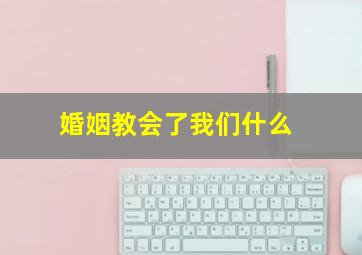 婚姻教会了我们什么