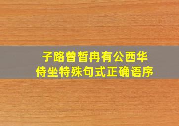 子路曾皙冉有公西华侍坐特殊句式正确语序