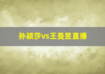 孙颖莎vs王曼昱直播