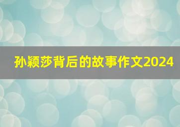 孙颖莎背后的故事作文2024