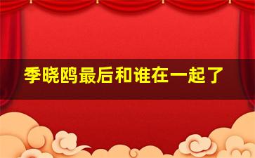 季晓鸥最后和谁在一起了