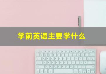 学前英语主要学什么