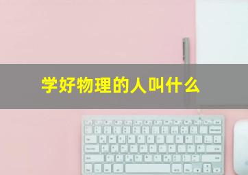 学好物理的人叫什么