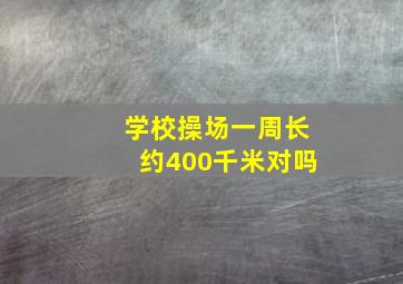 学校操场一周长约400千米对吗