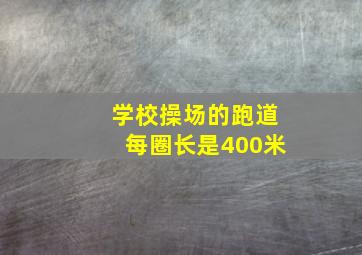 学校操场的跑道每圈长是400米