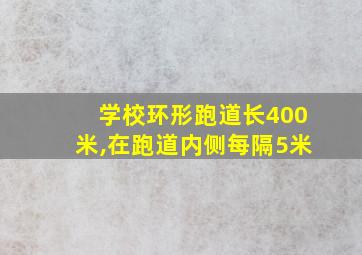 学校环形跑道长400米,在跑道内侧每隔5米