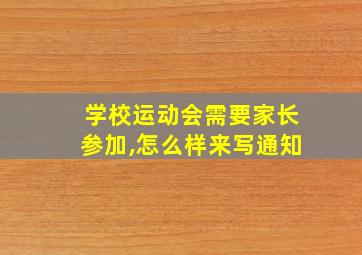 学校运动会需要家长参加,怎么样来写通知