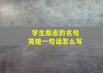 学生励志的名句简短一句话怎么写