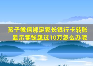 孩子微信绑定家长银行卡转账显示零钱超过10万怎么办呢