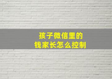 孩子微信里的钱家长怎么控制