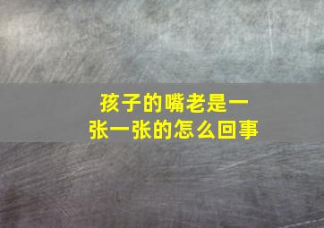 孩子的嘴老是一张一张的怎么回事