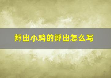 孵出小鸡的孵出怎么写