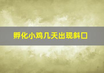 孵化小鸡几天出现斜囗