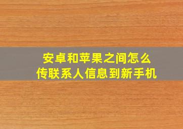 安卓和苹果之间怎么传联系人信息到新手机