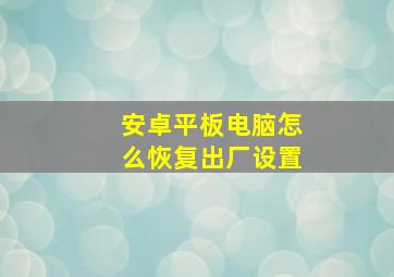 安卓平板电脑怎么恢复出厂设置