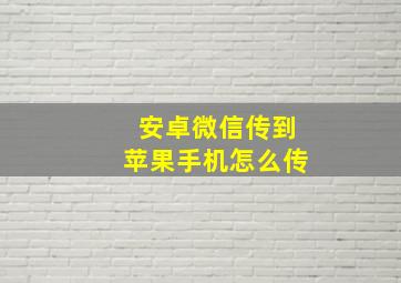 安卓微信传到苹果手机怎么传