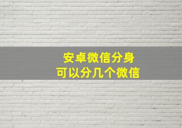 安卓微信分身可以分几个微信