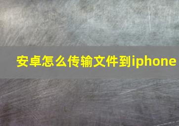 安卓怎么传输文件到iphone