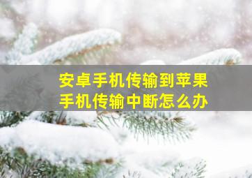 安卓手机传输到苹果手机传输中断怎么办